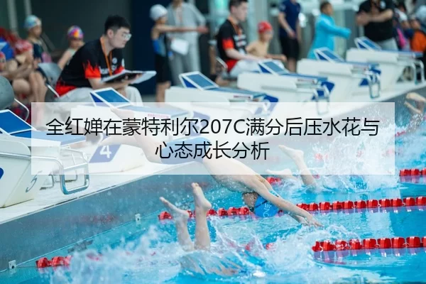 全红婵在蒙特利尔207C满分后压水花与心态成长分析