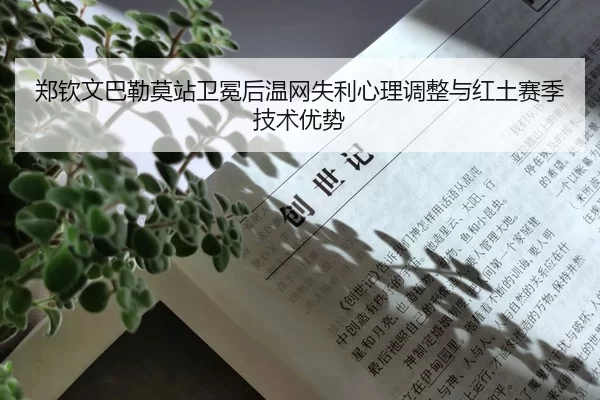 郑钦文巴勒莫站卫冕后温网失利心理调整与红土赛季技术优势